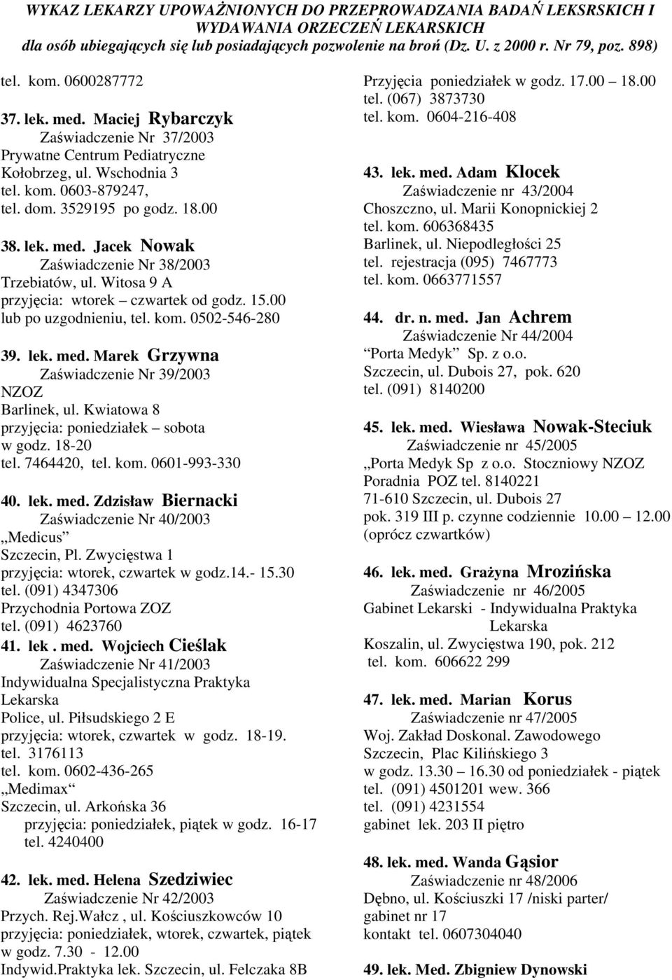 Kwiatowa 8 przyjęcia: poniedziałek sobota w godz. 18-20 tel. 7464420, tel. kom. 0601-993-330 40. lek. med. Zdzisław Biernacki Zaświadczenie Nr 40/2003 Medicus Szczecin, Pl.