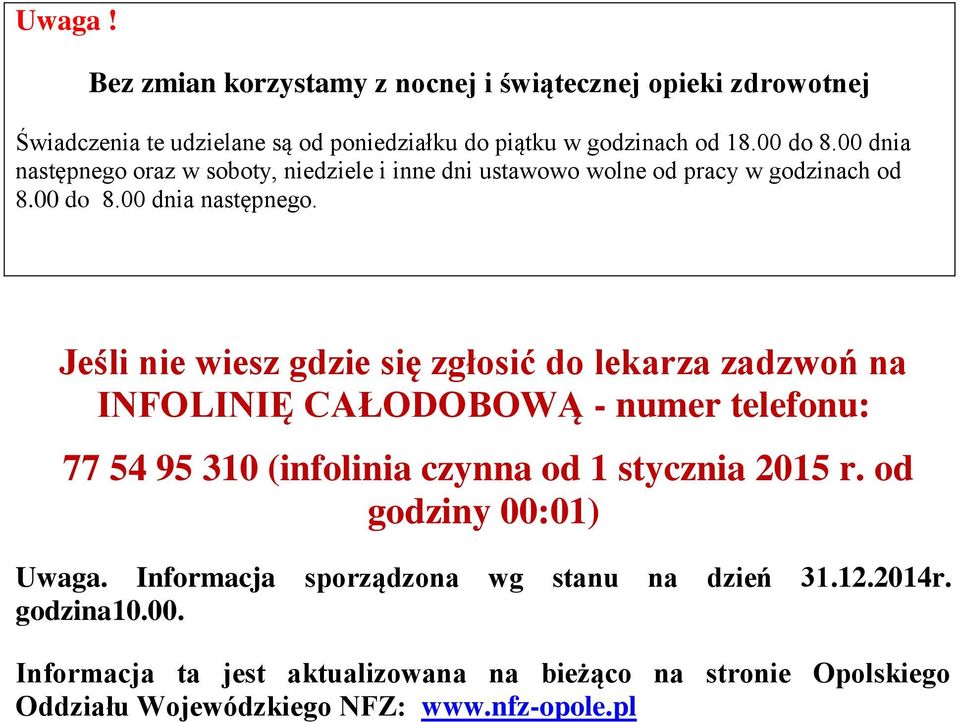 oraz w soboty, niedziele i inne dni ustawowo wolne od pracy w godzinach od 8.00 do 8.00 dnia następnego.