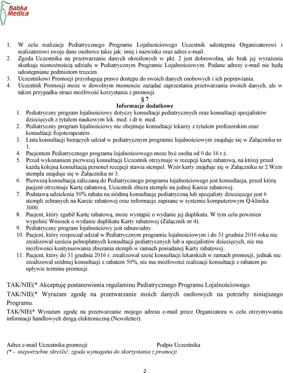 Podane adresy e-mail nie będą udostępniane podmiotom trzecim. 3. Uczestnikowi Promocji przysługują prawo dostępu do swoich danych osobowych i ich poprawiania. 4.