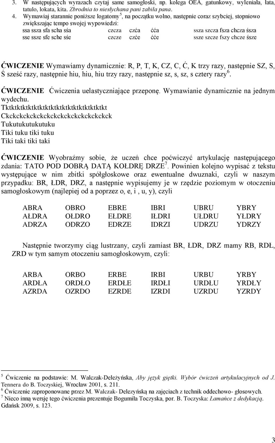 ssze sfe sche sśe czcze czće ćće ssze szcze fszy chcze śsze ĆWICZENIE Wymawiamy dynamicznie: R, P, T, K, CZ, C, Ć, K trzy razy, następnie SZ, S, Ś sześć razy, następnie hiu, hiu, hiu trzy razy,