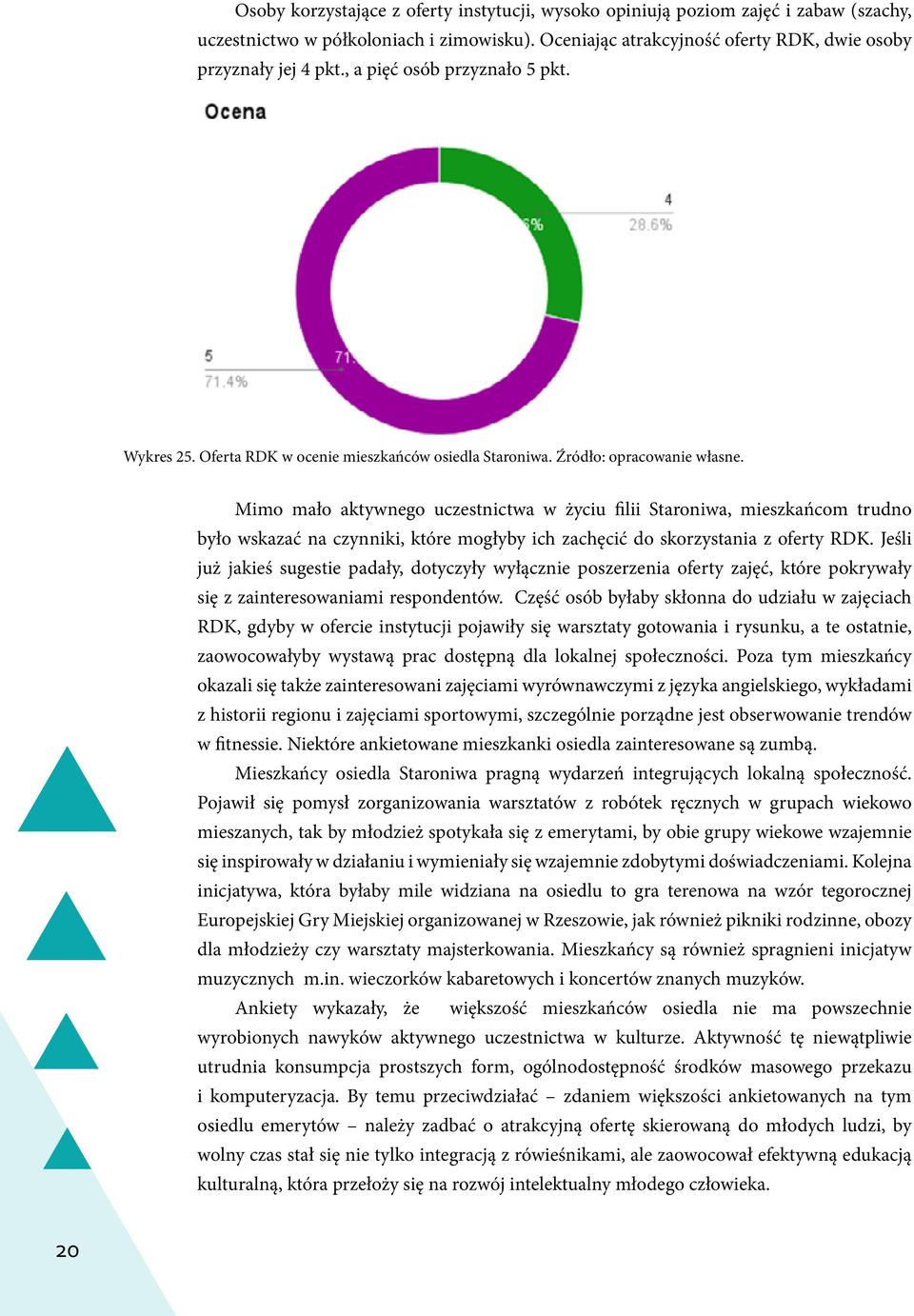 Mimo mało aktywnego uczestnictwa w życiu filii Staroniwa, mieszkańcom trudno było wskazać na czynniki, które mogłyby ich zachęcić do skorzystania z oferty RDK.