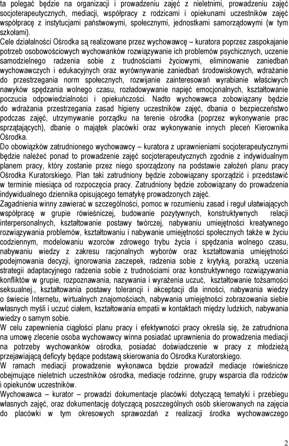 Cele działalności Ośrodka są realizowane przez wychowawcę kuratora poprzez zaspokajanie potrzeb osobowościowych wychowanków rozwiązywanie ich problemów psychicznych, uczenie samodzielnego radzenia