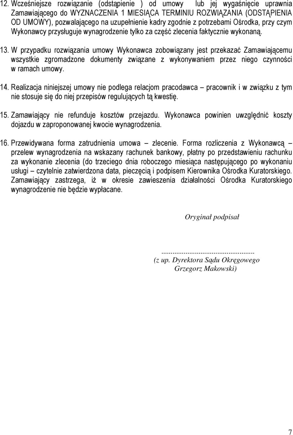 W przypadku rozwiązania umowy Wykonawca zobowiązany jest przekazać Zamawiającemu wszystkie zgromadzone dokumenty związane z wykonywaniem przez niego czynności w ramach umowy. 14.