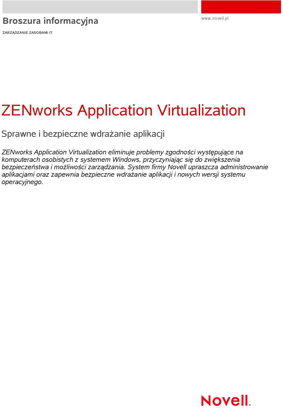 Application Virtualization eliminuje problemy zgodności występujące na komputerach osobistych z systemem Windows,