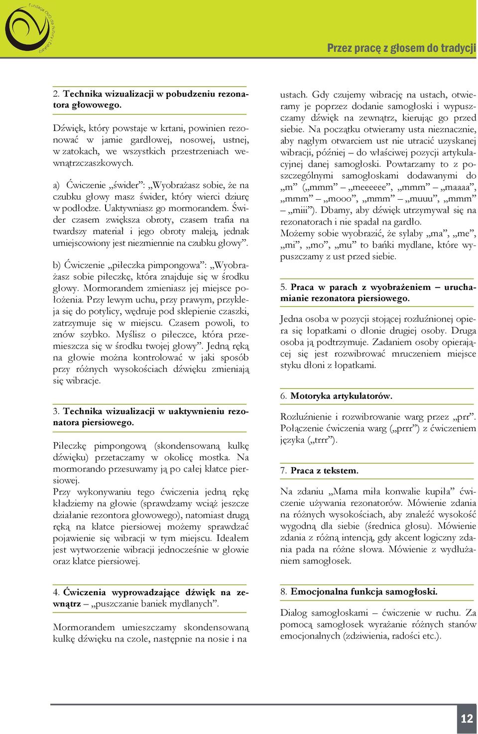 a) Ćwiczenie świder : Wyobrażasz sobie, że na czubku głowy masz świder, który wierci dziurę w podłodze. Uaktywniasz go mormorandem.