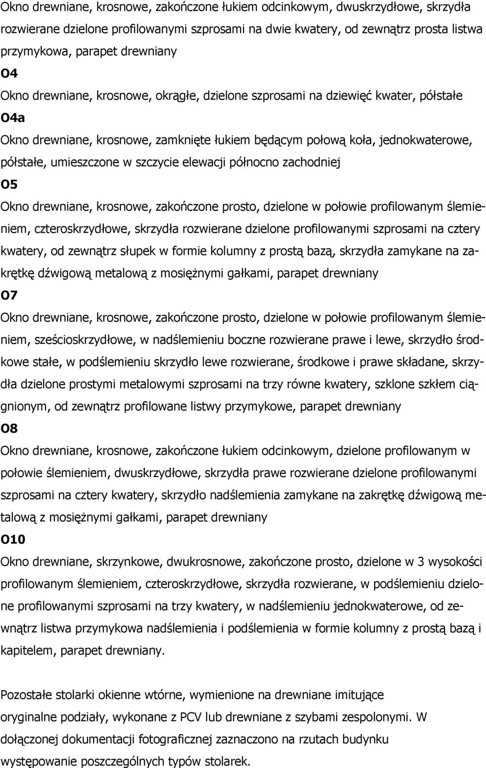 elewacji północno zachodniej O5 Okno drewniane, krosnowe, zakończone prosto, dzielone w połowie profilowanym ślemieniem, czteroskrzydłowe, skrzydła rozwierane dzielone profilowanymi szprosami na