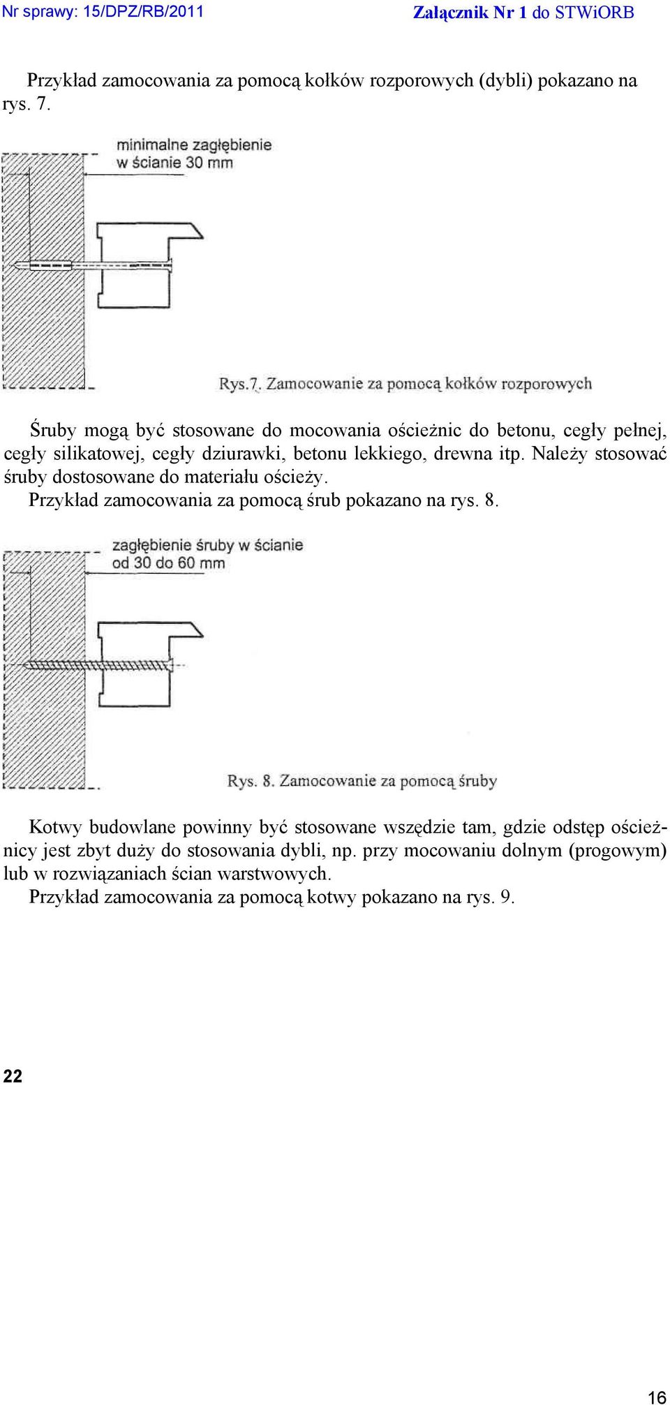 NaleŜy stosować śruby dostosowane do materiału ościeŝy. Przykład zamocowania za pomocą śrub pokazano na rys. 8.