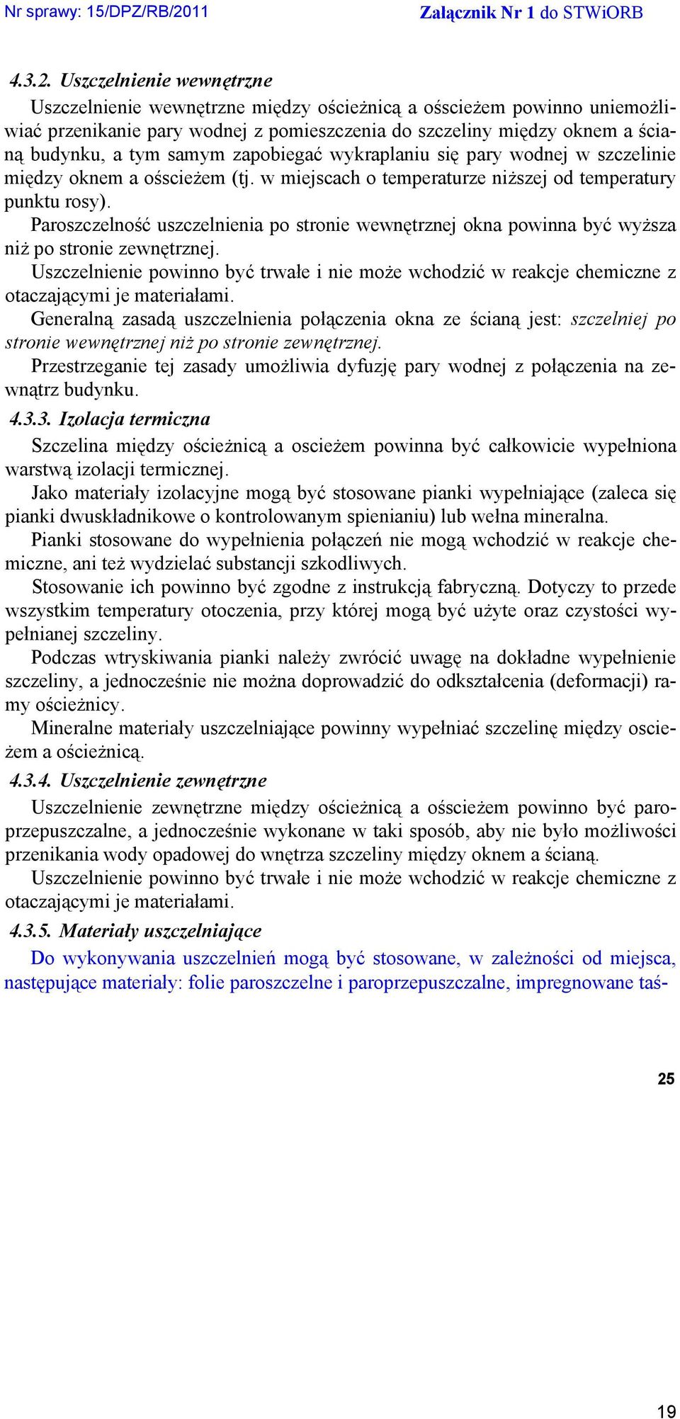 zapobiegać wykraplaniu się pary wodnej w szczelinie między oknem a ośscieŝem (tj. w miejscach o temperaturze niŝszej od temperatury punktu rosy).