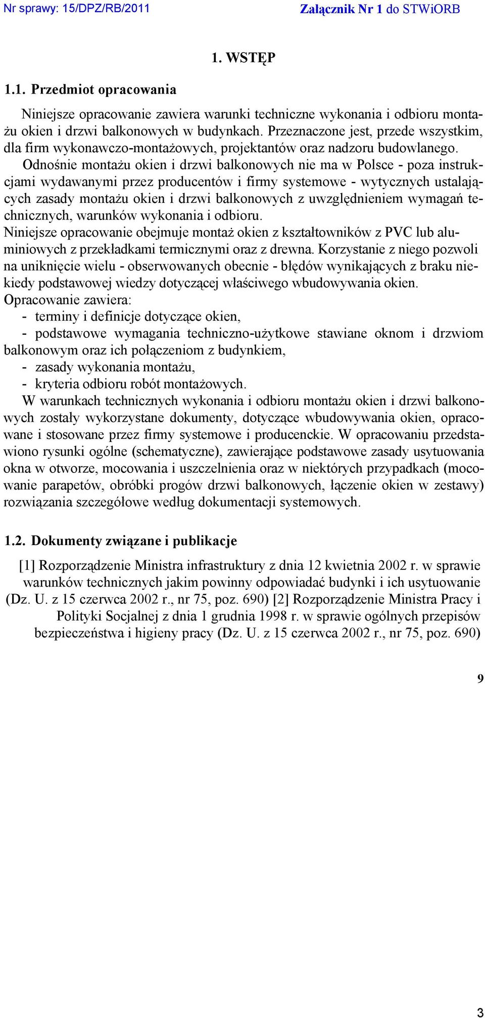 Odnośnie montaŝu okien i drzwi balkonowych nie ma w Polsce - poza instrukcjami wydawanymi przez producentów i firmy systemowe - wytycznych ustalających zasady montaŝu okien i drzwi balkonowych z