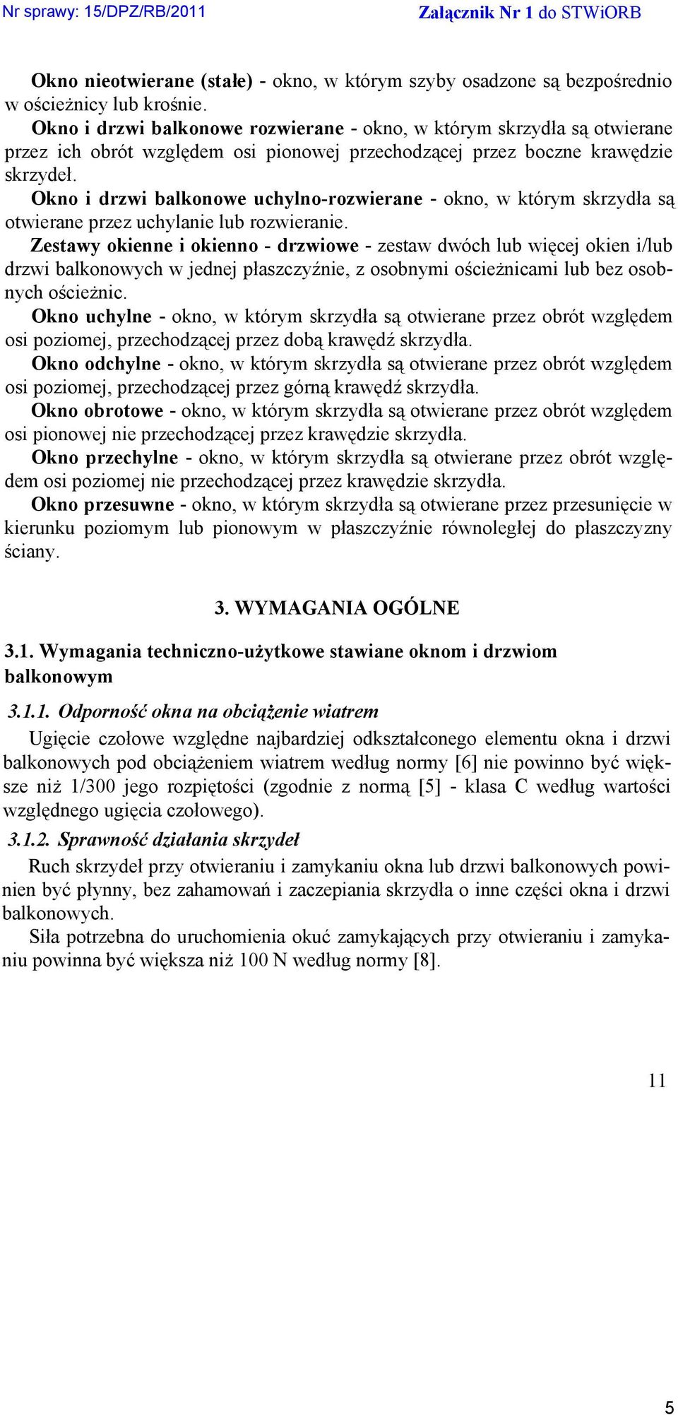 Okno i drzwi balkonowe uchylno-rozwierane - okno, w którym skrzydła są otwierane przez uchylanie lub rozwieranie.