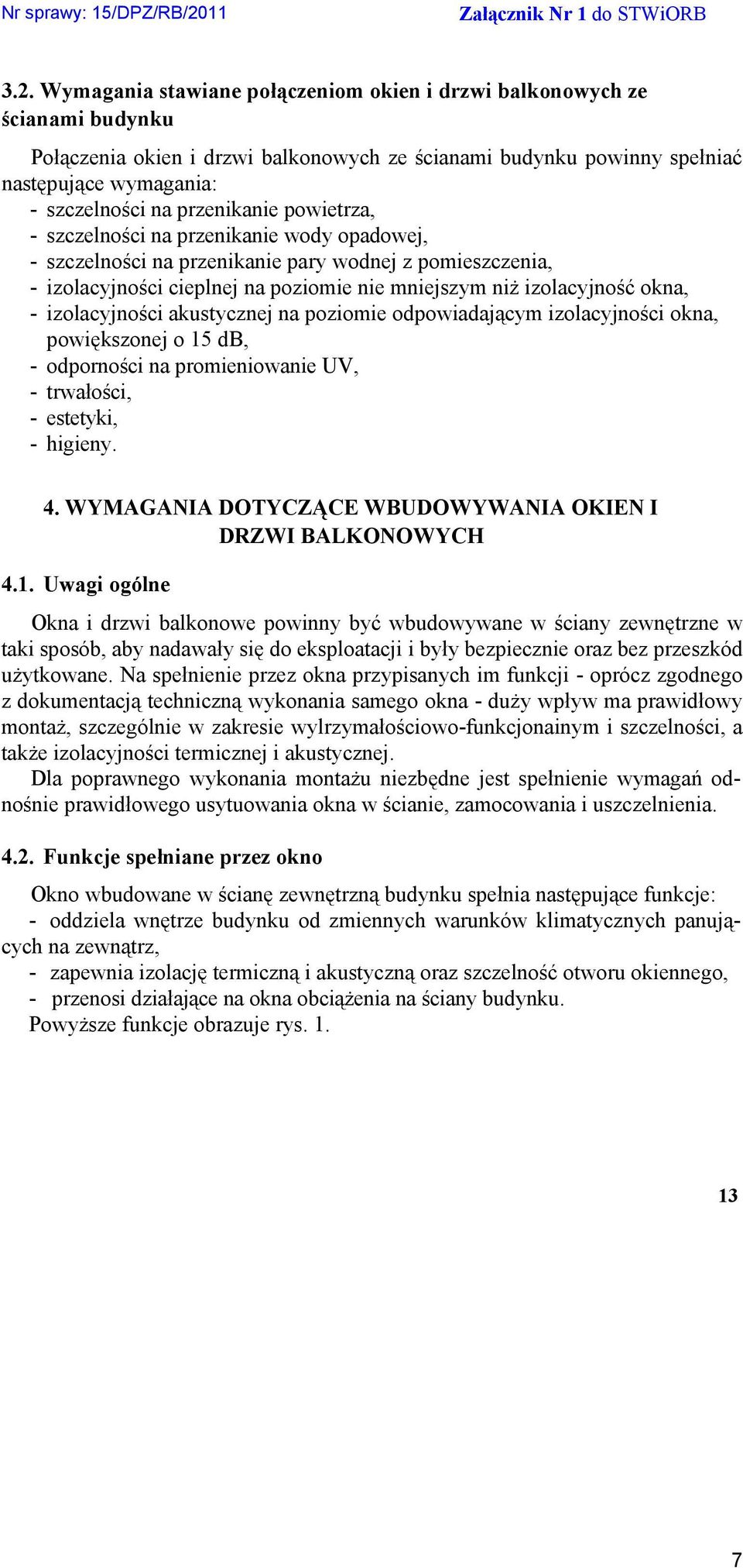 - izolacyjności akustycznej na poziomie odpowiadającym izolacyjności okna, powiększonej o 15 db, - odporności na promieniowanie UV, - trwałości, - estetyki, - higieny. 4.