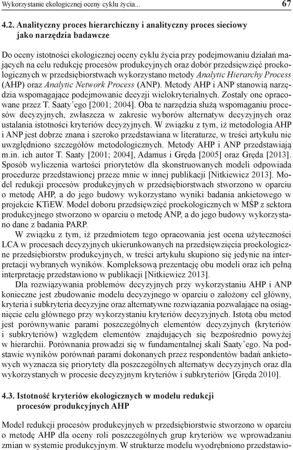 produkcyjnych oraz dobór przedsięwzięć proekologicznych w przedsiębiorstwach wykorzystano metody Analytic Hierarchy Process (AHP) oraz Analytic Network Process (ANP).