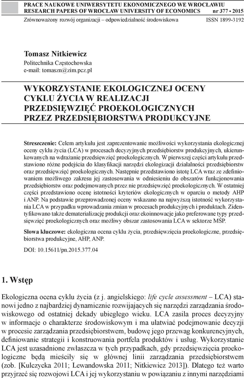 pl WYKORZYSTANIE EKOLOGICZNEJ OCENY CYKLU ŻYCIA W REALIZACJI PRZEDSIĘWZIĘĆ PROEKOLOGICZNYCH PRZEZ PRZEDSIĘBIORSTWA PRODUKCYJNE Streszczenie: Celem artykułu jest zaprezentowanie możliwości