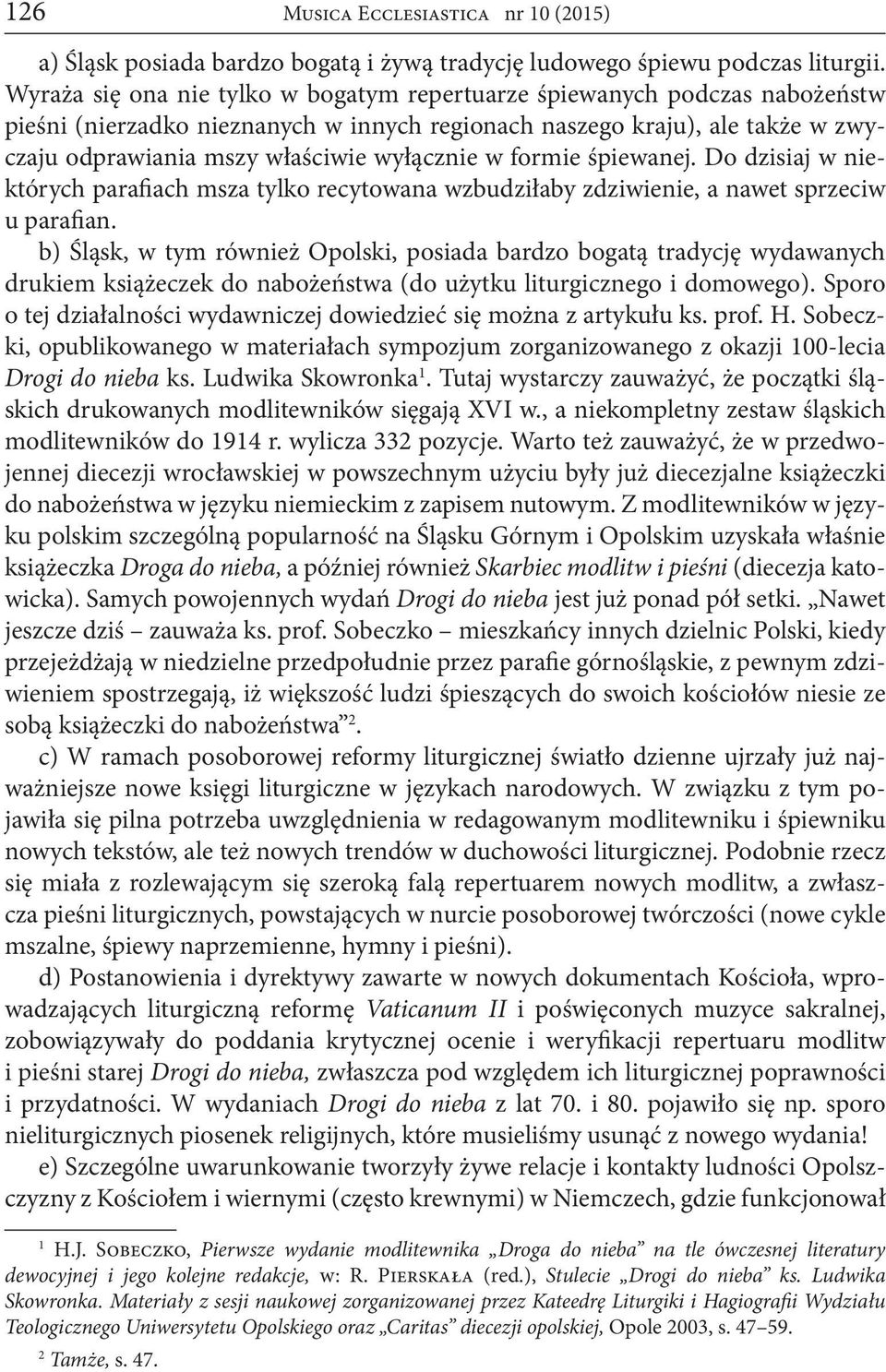 w formie śpiewanej. Do dzisiaj w niektórych parafiach msza tylko recytowana wzbudziłaby zdziwienie, a nawet sprzeciw u parafian.