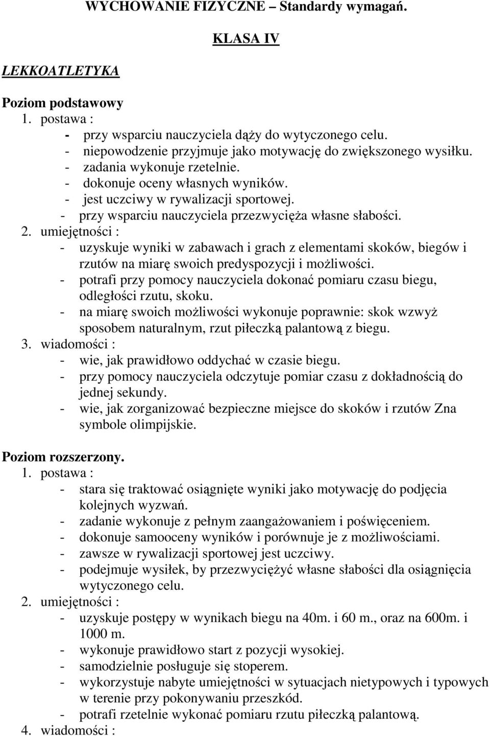 - uzyskuje wyniki w zabawach i grach z elementami skoków, biegów i rzutów na miarę swoich predyspozycji i możliwości.