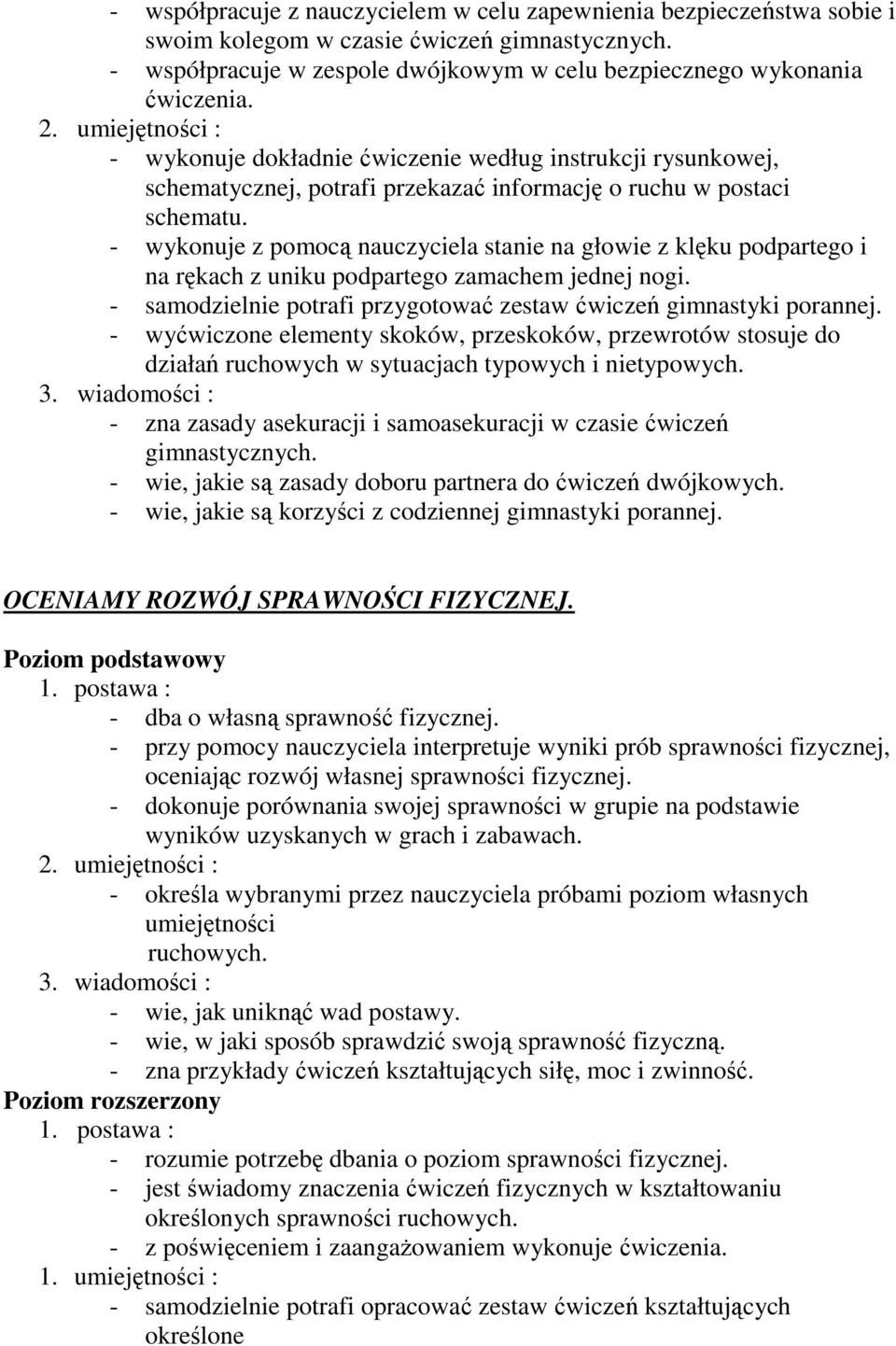 - wykonuje z pomocą nauczyciela stanie na głowie z klęku podpartego i na rękach z uniku podpartego zamachem jednej nogi. - samodzielnie potrafi przygotować zestaw ćwiczeń gimnastyki porannej.