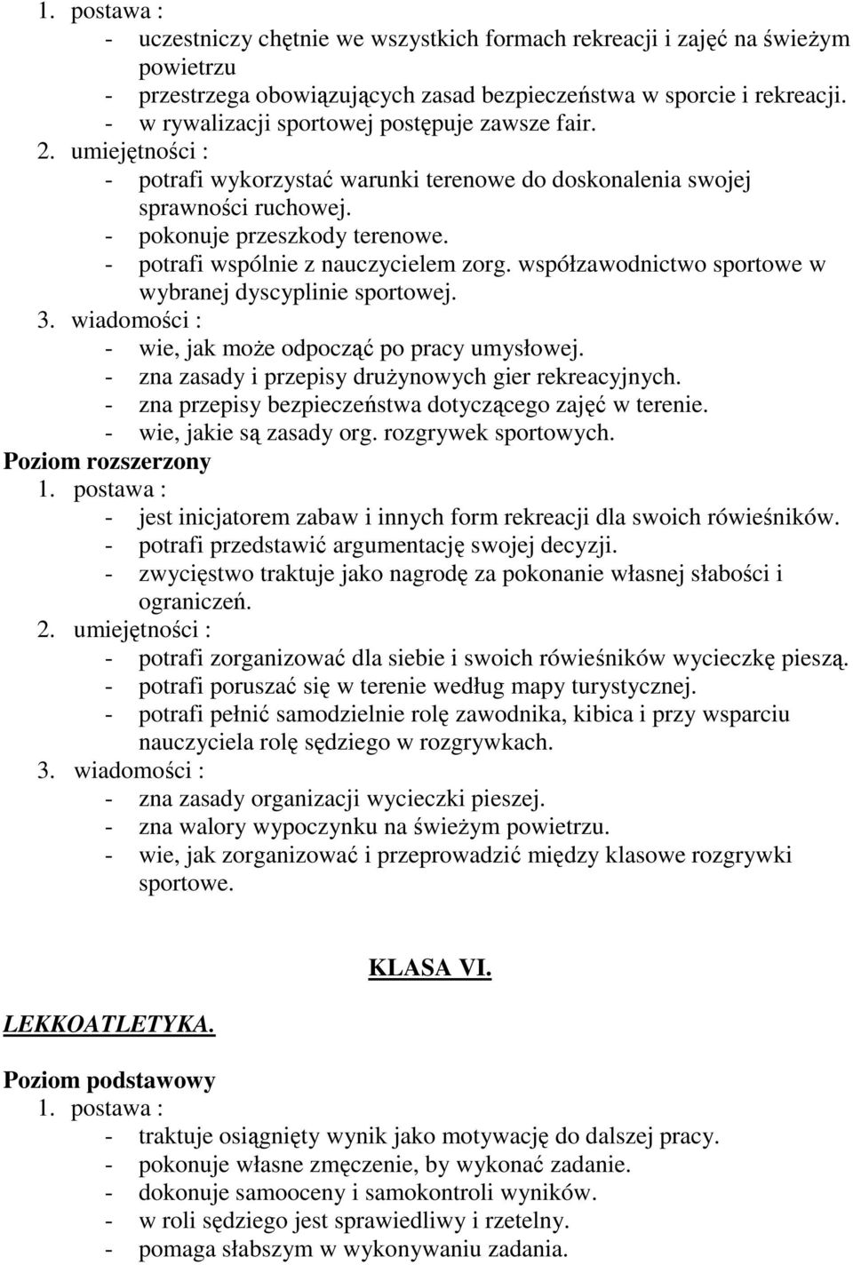 - potrafi wspólnie z nauczycielem zorg. współzawodnictwo sportowe w wybranej dyscyplinie sportowej. - wie, jak może odpocząć po pracy umysłowej. - zna zasady i przepisy drużynowych gier rekreacyjnych.