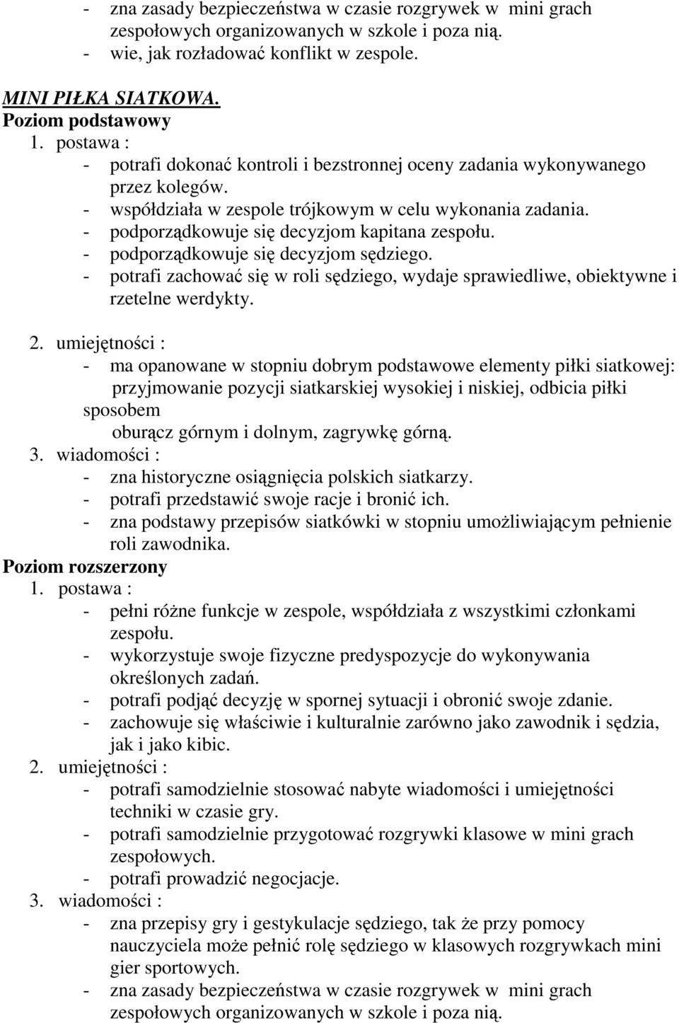 - podporządkowuje się decyzjom sędziego. - potrafi zachować się w roli sędziego, wydaje sprawiedliwe, obiektywne i rzetelne werdykty.