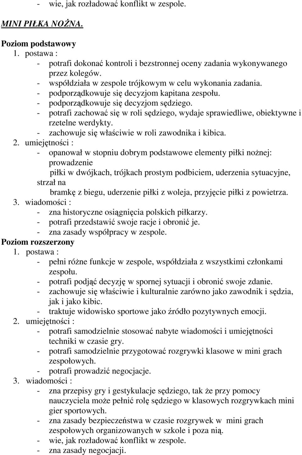 - potrafi zachować się w roli sędziego, wydaje sprawiedliwe, obiektywne i rzetelne werdykty. - zachowuje się właściwie w roli zawodnika i kibica.