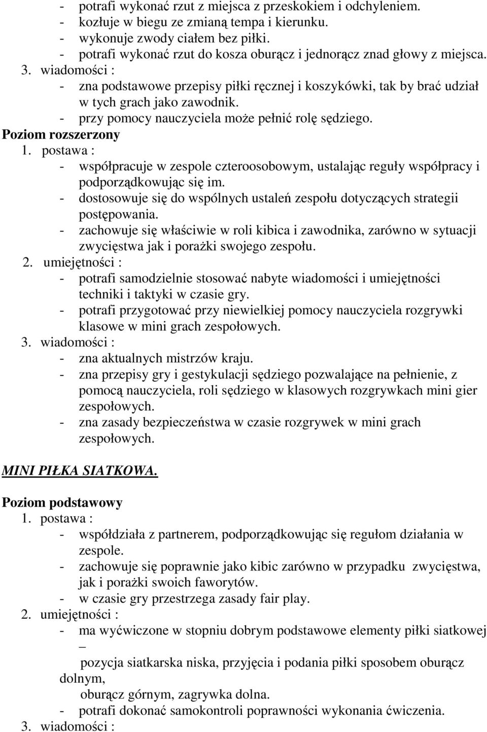 - przy pomocy nauczyciela może pełnić rolę sędziego. - współpracuje w zespole czteroosobowym, ustalając reguły współpracy i podporządkowując się im.