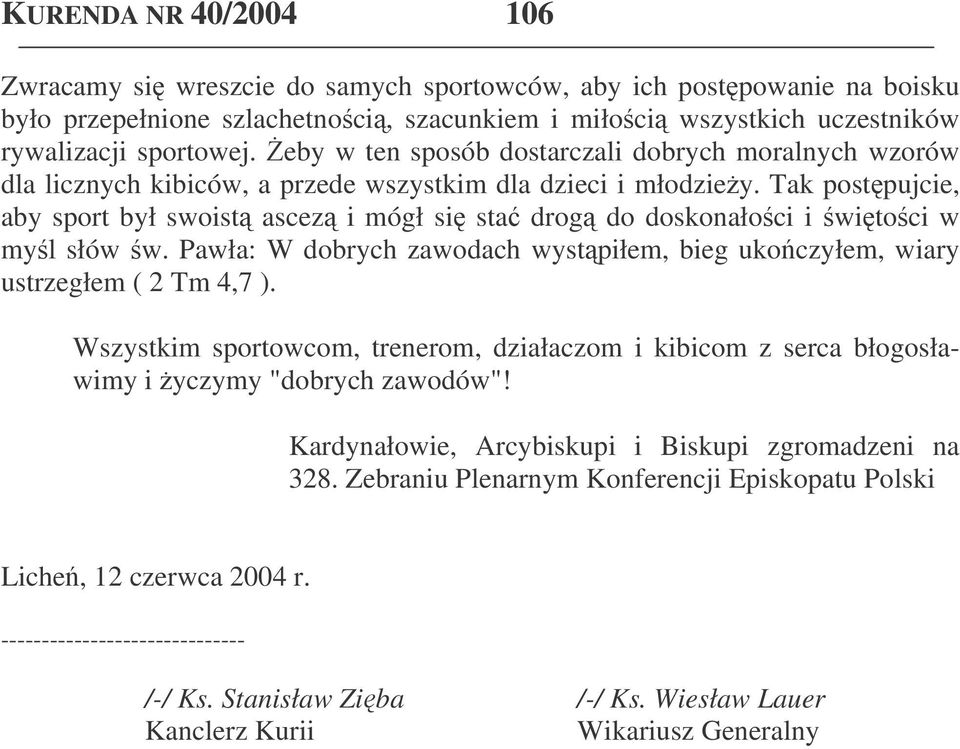 Tak postpujcie, aby sport był swoist ascez i mógł si sta drog do doskonałoci i witoci w myl słów w. Pawła: W dobrych zawodach wystpiłem, bieg ukoczyłem, wiary ustrzegłem ( 2 Tm 4,7 ).