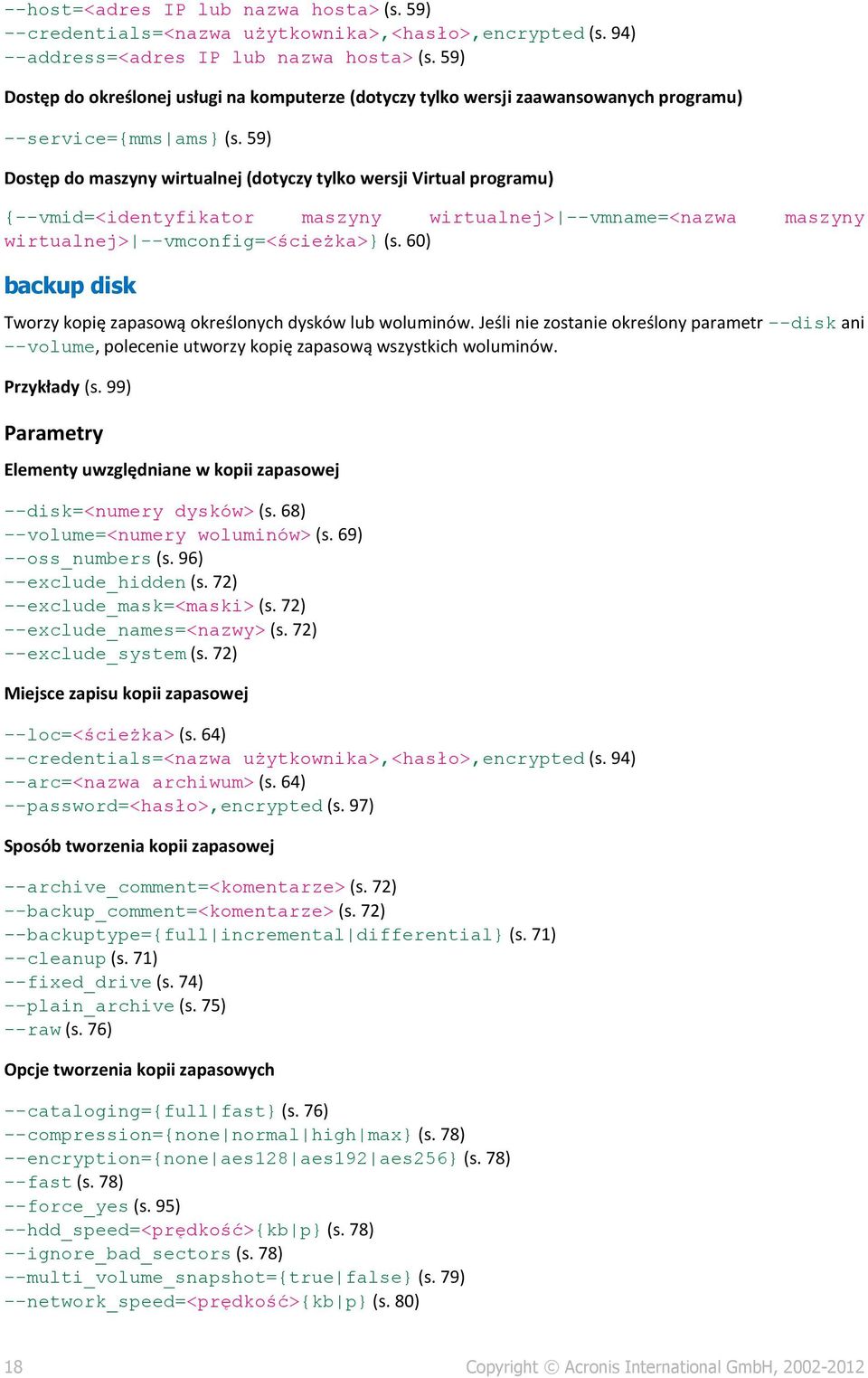 60) backup disk Tworzy kopię zapasową określonych dysków lub woluminów. Jeśli nie zostanie określony parametr --disk ani --volume, polecenie utworzy kopię zapasową wszystkich woluminów. Przykłady (s.