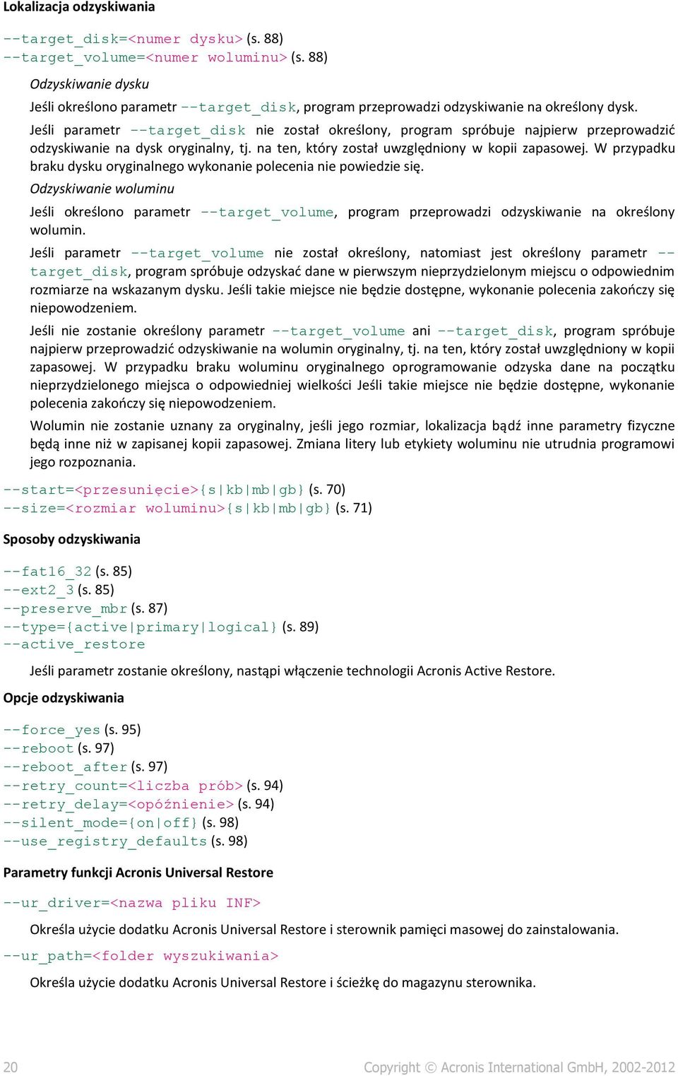 Jeśli parametr --target_disk nie został określony, program spróbuje najpierw przeprowadzić odzyskiwanie na dysk oryginalny, tj. na ten, który został uwzględniony w kopii zapasowej.