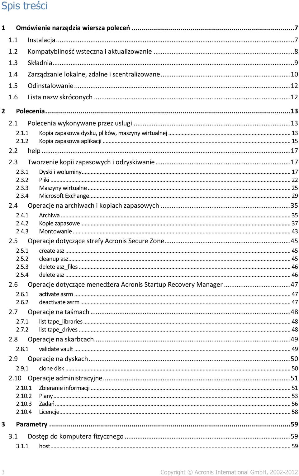 .. 15 2.2 help...17 2.3 Tworzenie kopii zapasowych i odzyskiwanie...17 2.3.1 Dyski i woluminy... 17 2.3.2 Pliki... 22 2.3.3 Maszyny wirtualne... 25 2.3.4 Microsoft Exchange... 29 2.