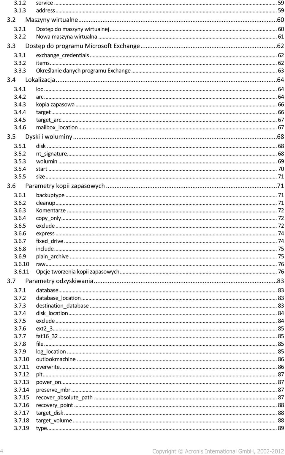 .. 67 3.5 Dyski i woluminy...68 3.5.1 disk... 68 3.5.2 nt_signature... 68 3.5.3 wolumin... 69 3.5.4 start... 70 3.5.5 size... 71 3.6 Parametry kopii zapasowych...71 3.6.1 backuptype... 71 3.6.2 cleanup.