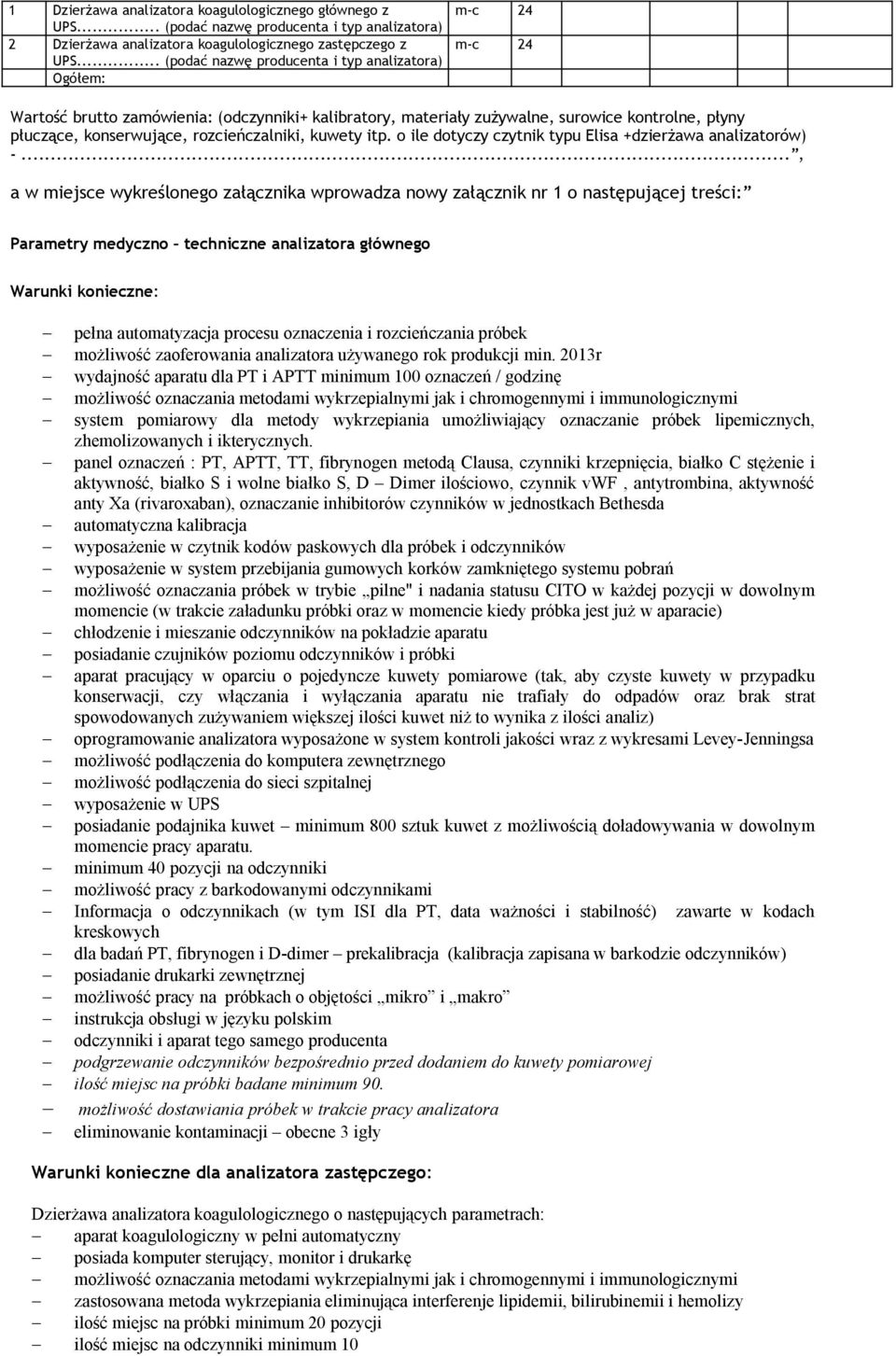 .., a w miejsce wykreślonego załącznika wprowadza nowy załącznik nr 1 o następującej treści: Parametry medyczno techniczne analizatora głównego Warunki konieczne: pełna automatyzacja procesu