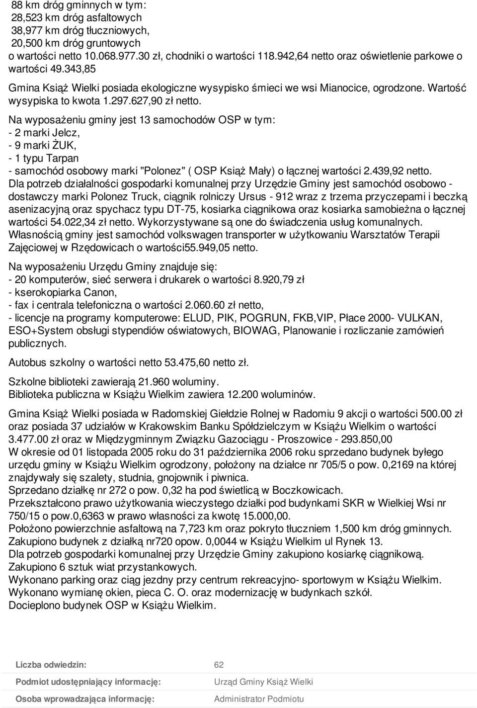 Na wyposażeniu gminy jest 13 samochodów OSP w tym: - 2 marki Jelcz, - 9 marki ŻUK, - 1 typu Tarpan - samochód osobowy marki "Polonez" ( OSP Książ Mały) o łącznej wartości 2.439,92 netto.