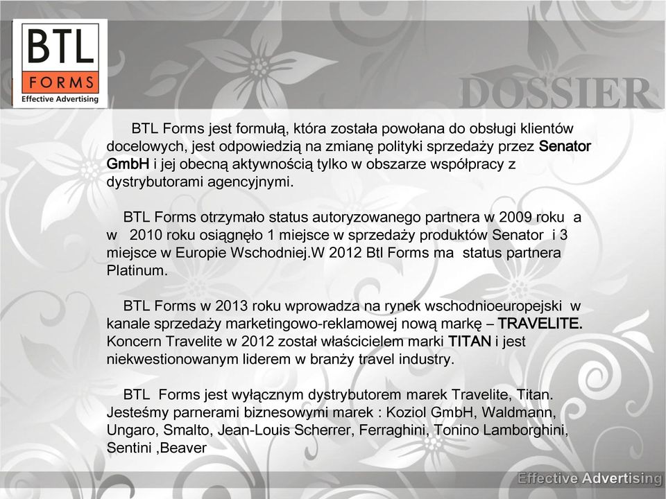 BTL Forms otrzymało status autoryzowanego partnera w 2009 roku a w 2010 roku osiągnęło 1 miejsce w sprzedaży produktów Senator i 3 miejsce w Europie Wschodniej.