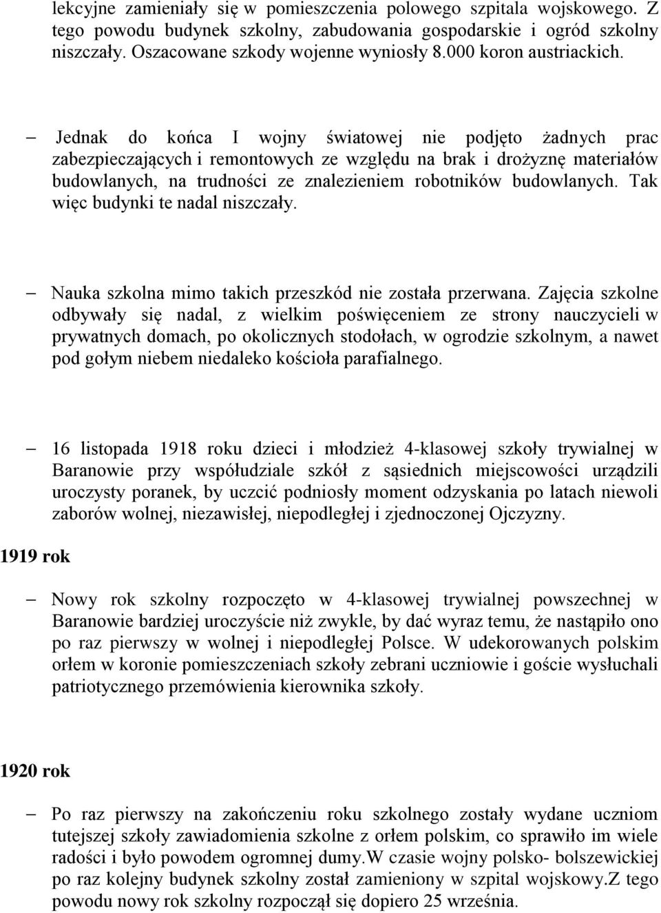 Jednak do końca I wojny światowej nie podjęto żadnych prac zabezpieczających i remontowych ze względu na brak i drożyznę materiałów budowlanych, na trudności ze znalezieniem robotników budowlanych.