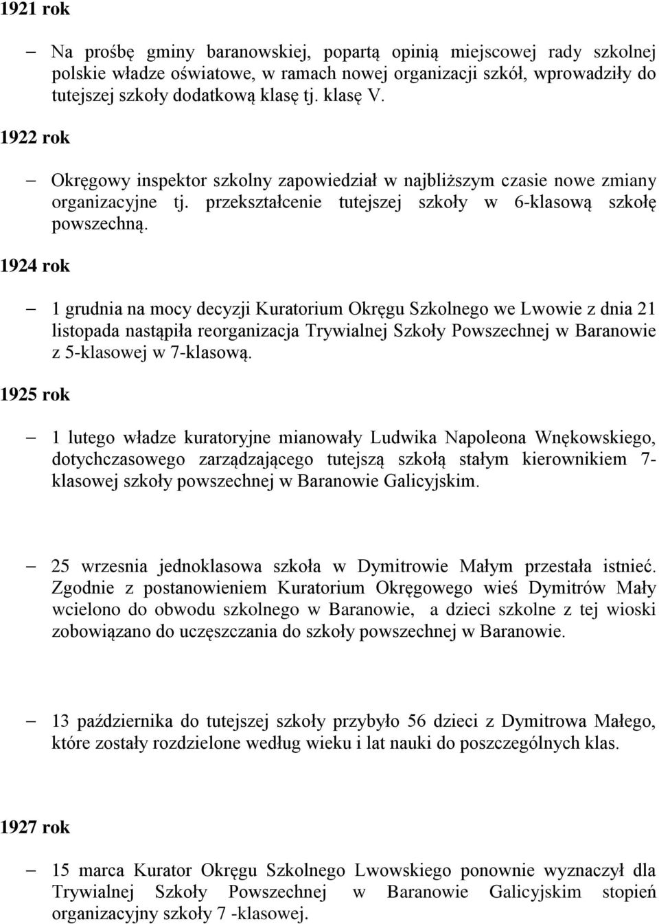 1924 rok 1 grudnia na mocy decyzji Kuratorium Okręgu Szkolnego we Lwowie z dnia 21 listopada nastąpiła reorganizacja Trywialnej Szkoły Powszechnej w Baranowie z 5-klasowej w 7-klasową.