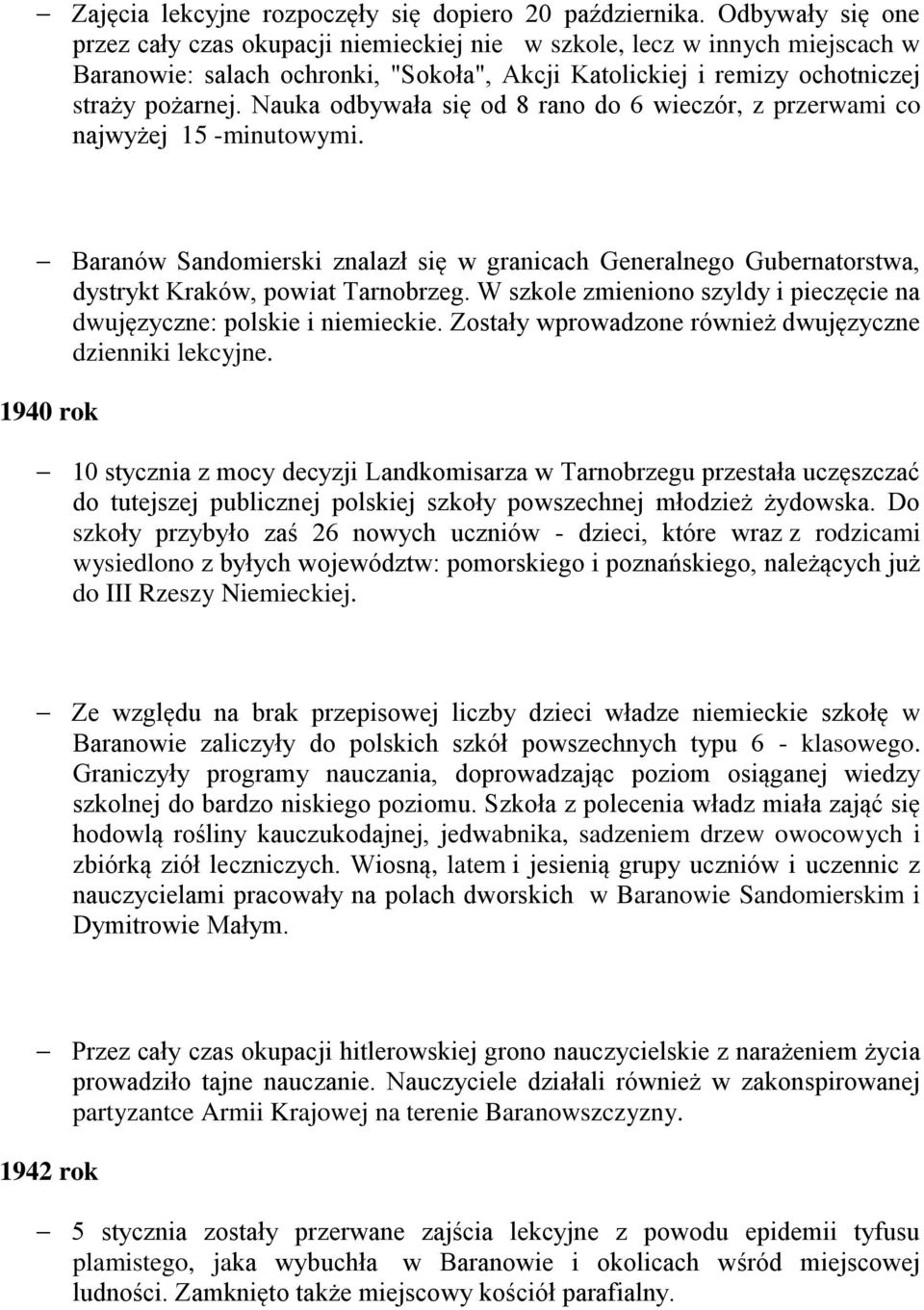 Nauka odbywała się od 8 rano do 6 wieczór, z przerwami co najwyżej 15 -minutowymi. Baranów Sandomierski znalazł się w granicach Generalnego Gubernatorstwa, dystrykt Kraków, powiat Tarnobrzeg.