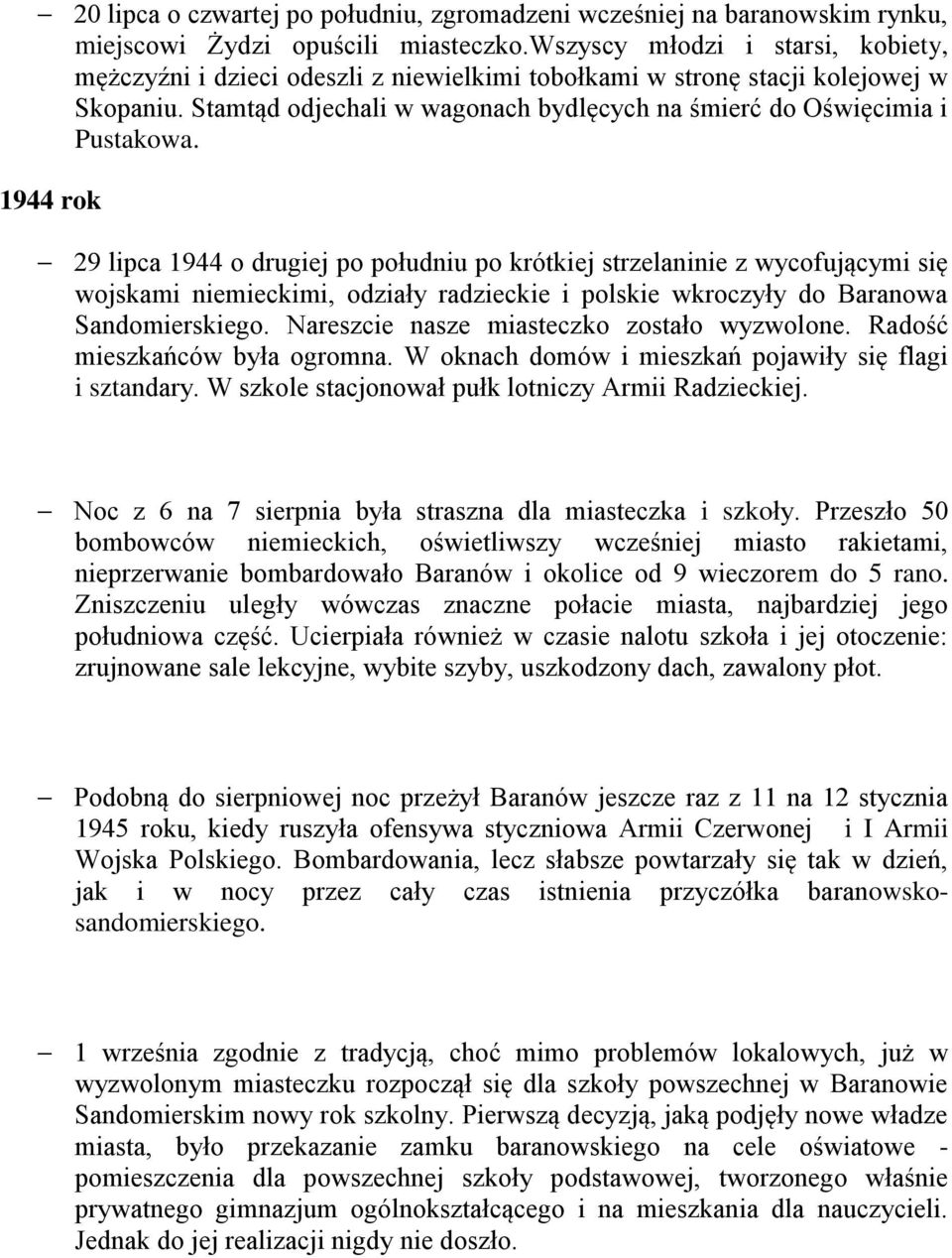 1944 rok 29 lipca 1944 o drugiej po południu po krótkiej strzelaninie z wycofującymi się wojskami niemieckimi, odziały radzieckie i polskie wkroczyły do Baranowa Sandomierskiego.