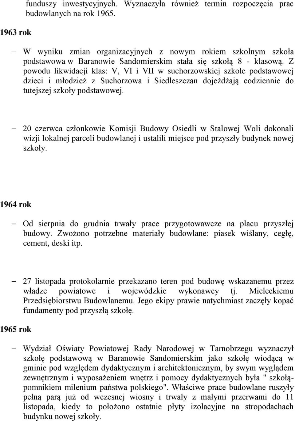 Z powodu likwidacji klas: V, VI i VII w suchorzowskiej szkole podstawowej dzieci i młodzież z Suchorzowa i Siedleszczan dojeżdżają codziennie do tutejszej szkoły podstawowej.