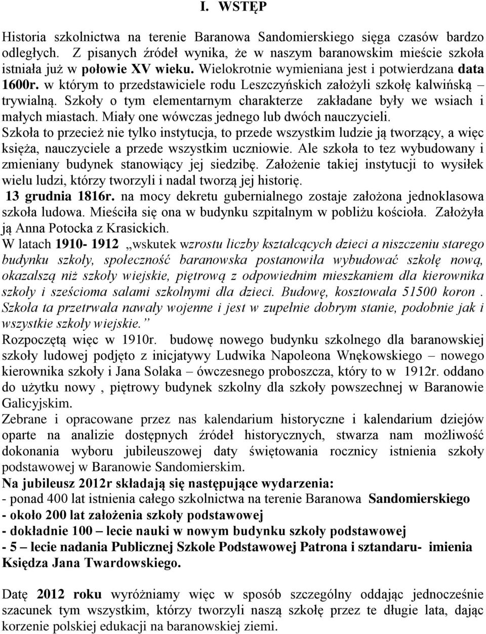 Szkoły o tym elementarnym charakterze zakładane były we wsiach i małych miastach. Miały one wówczas jednego lub dwóch nauczycieli.