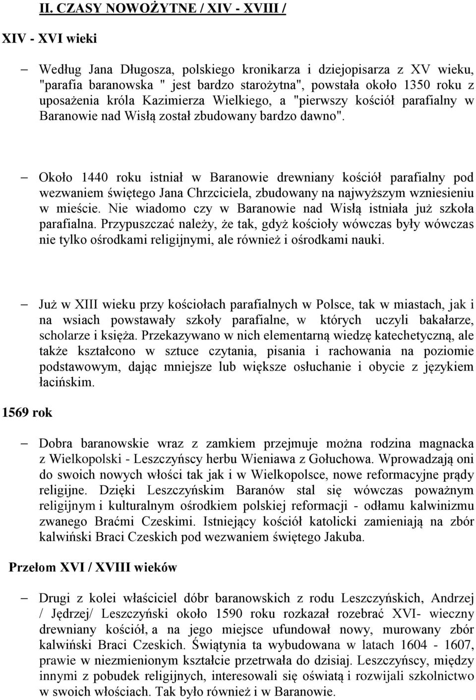 Około 1440 roku istniał w Baranowie drewniany kościół parafialny pod wezwaniem świętego Jana Chrzciciela, zbudowany na najwyższym wzniesieniu w mieście.