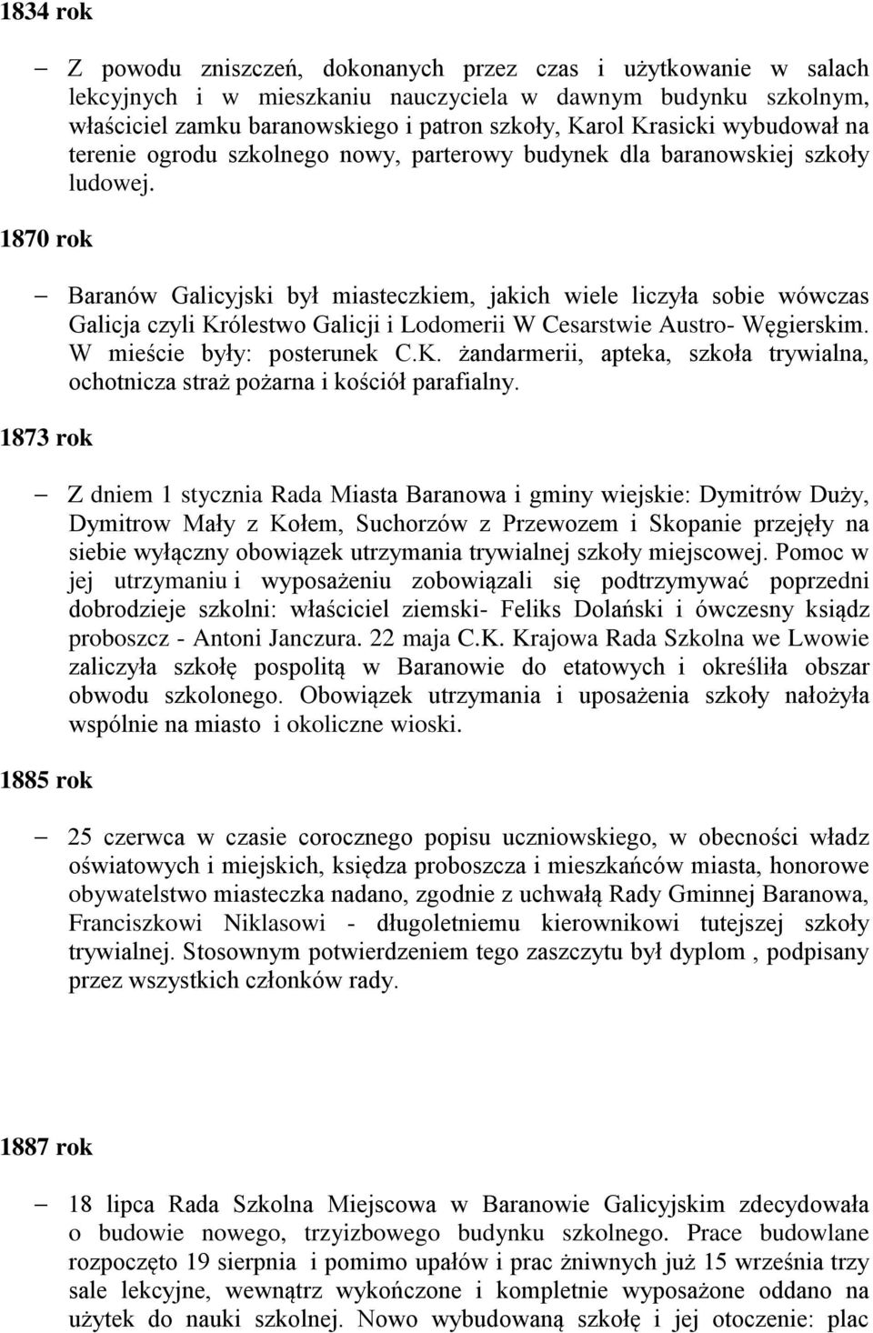 1870 rok Baranów Galicyjski był miasteczkiem, jakich wiele liczyła sobie wówczas Galicja czyli Królestwo Galicji i Lodomerii W Cesarstwie Austro- Węgierskim. W mieście były: posterunek C.K. żandarmerii, apteka, szkoła trywialna, ochotnicza straż pożarna i kościół parafialny.