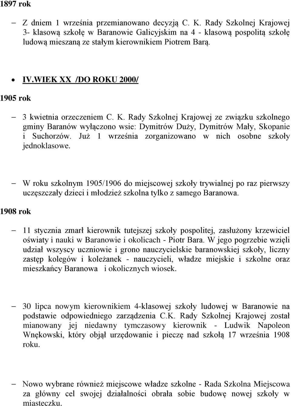 WIEK XX /DO ROKU 2000/ 1905 rok 3 kwietnia orzeczeniem C. K. Rady Szkolnej Krajowej ze związku szkolnego gminy Baranów wyłączono wsie: Dymitrów Duży, Dymitrów Mały, Skopanie i Suchorzów.