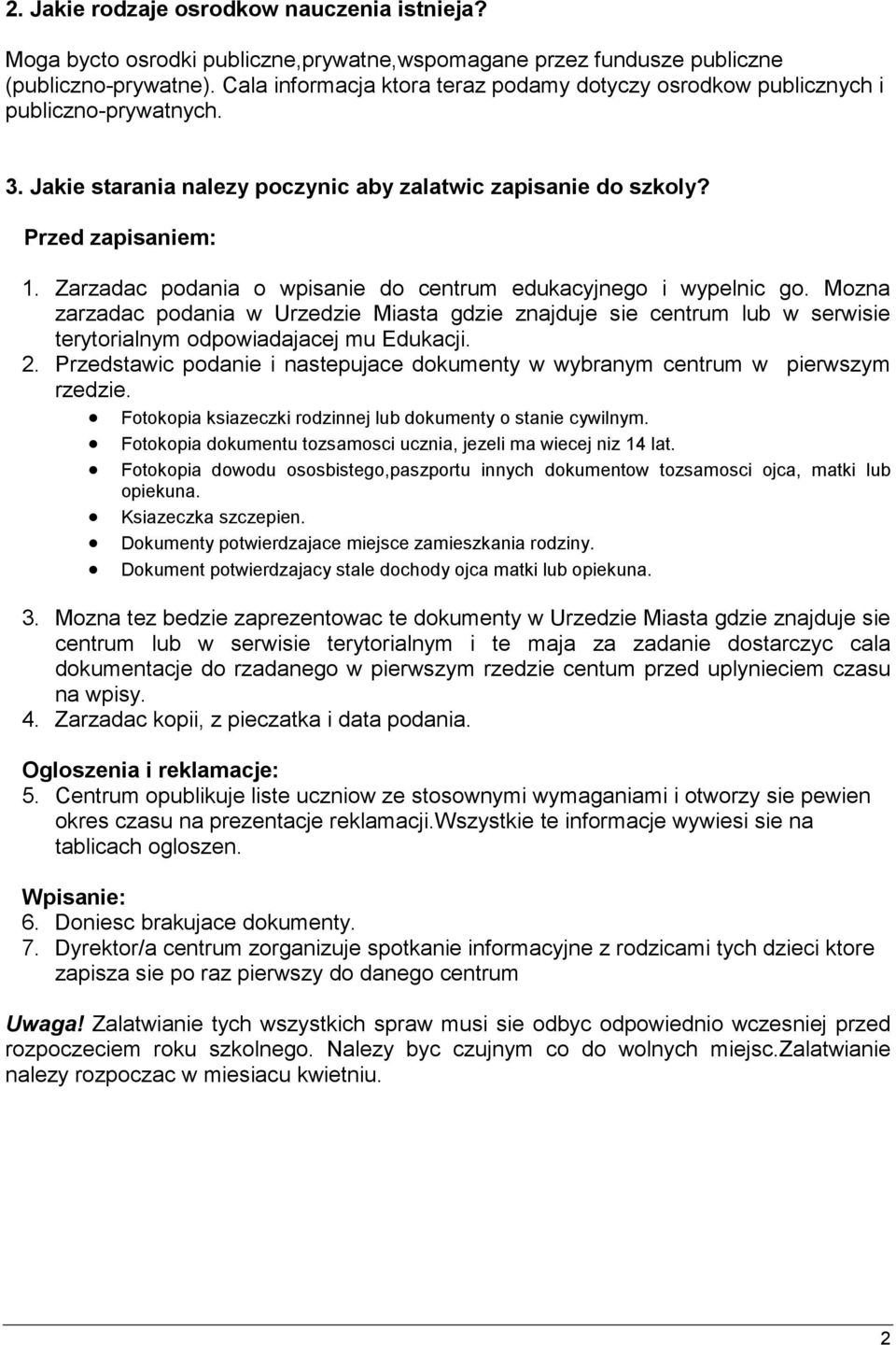 Zarzadac podania o wpisanie do centrum edukacyjnego i wypelnic go. Mozna zarzadac podania w Urzedzie Miasta gdzie znajduje sie centrum lub w serwisie terytorialnym odpowiadajacej mu Edukacji. 2.