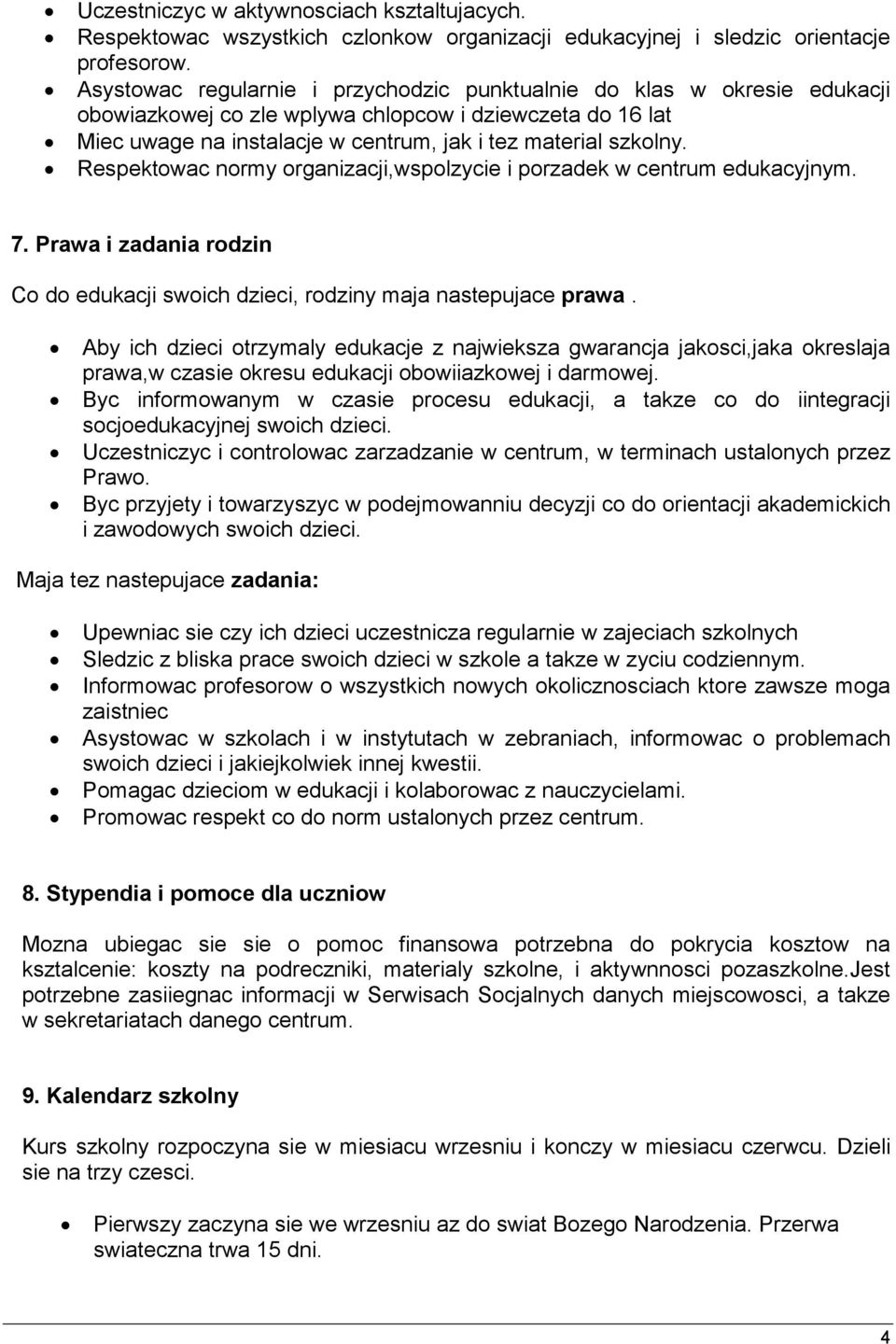 Respektowac normy organizacji,wspolzycie i porzadek w centrum edukacyjnym. 7. Prawa i zadania rodzin Co do edukacji swoich dzieci, rodziny maja nastepujace prawa.