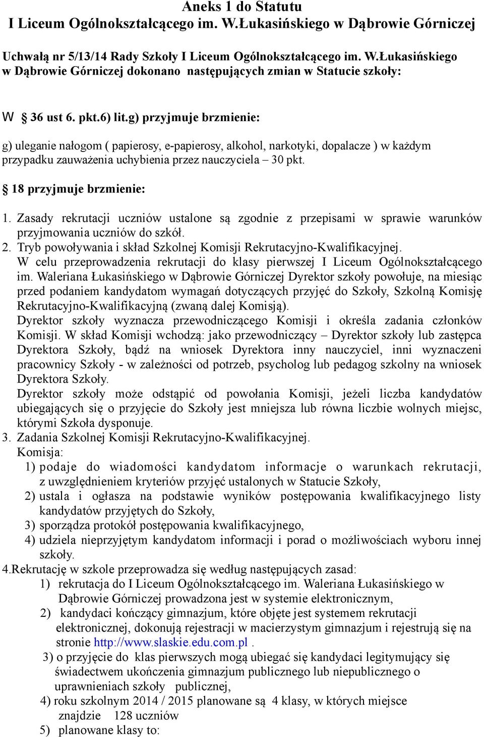 18 przyjmuje brzmienie: 1. Zasady rekrutacji uczniów ustalone są zgodnie z przepisami w sprawie warunków przyjmowania uczniów do szkół. 2.