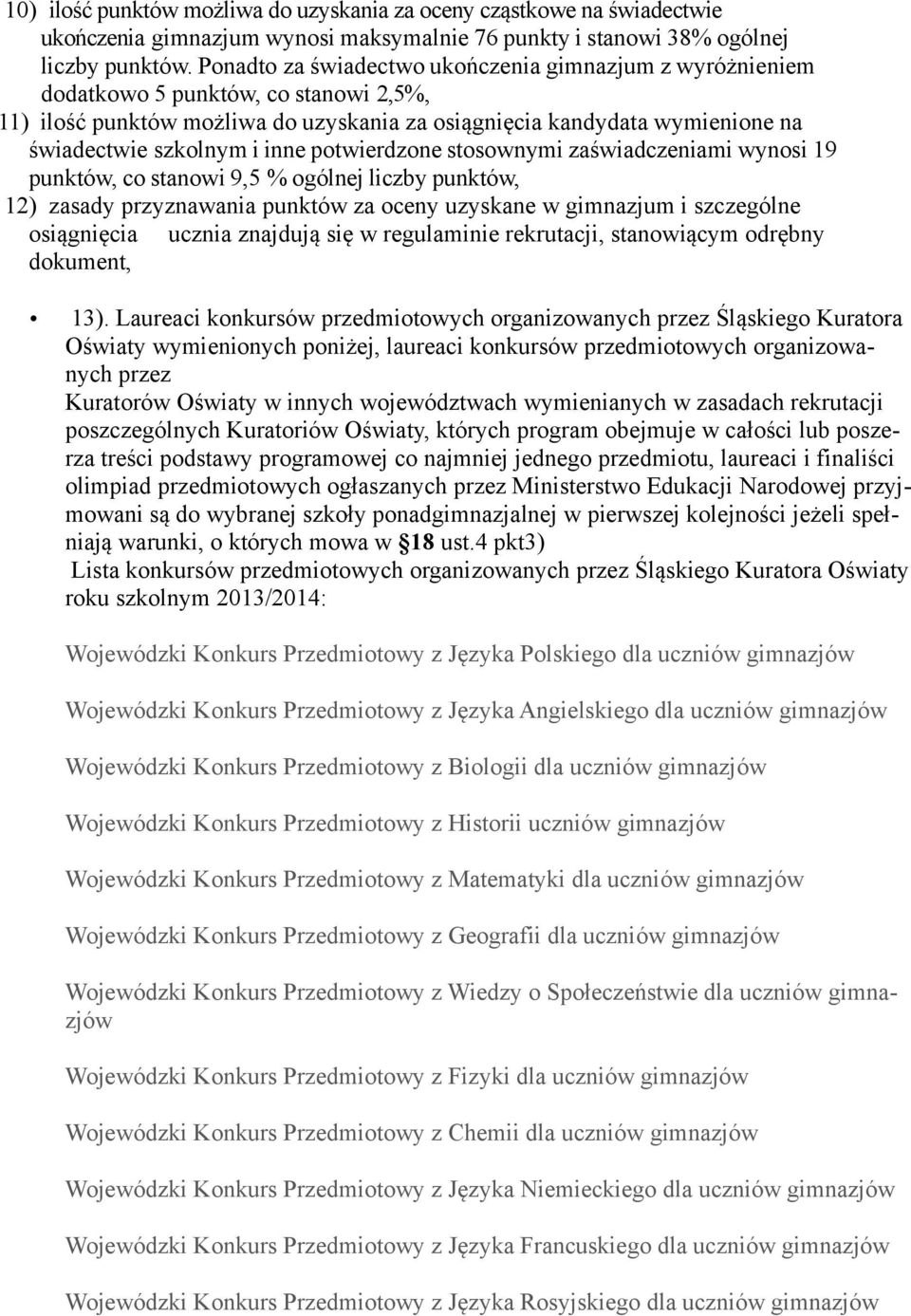 inne potwierdzone stosownymi zaświadczeniami wynosi 19 punktów, co stanowi 9,5 % ogólnej liczby punktów, 12) zasady przyznawania punktów za oceny uzyskane w gimnazjum i szczególne osiągnięcia ucznia