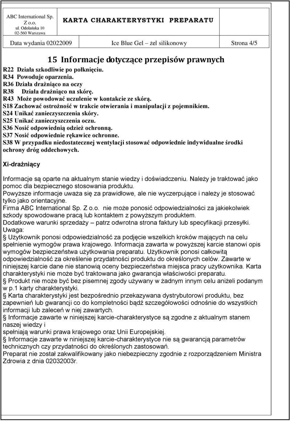 S36 Nosić odpowiednią odzież ochronną. S37 Nosić odpowiednie rękawice ochronne. S38 W przypadku niedostatecznej wentylacji stosować odpowiednie indywidualne środki ochrony dróg oddechowych.