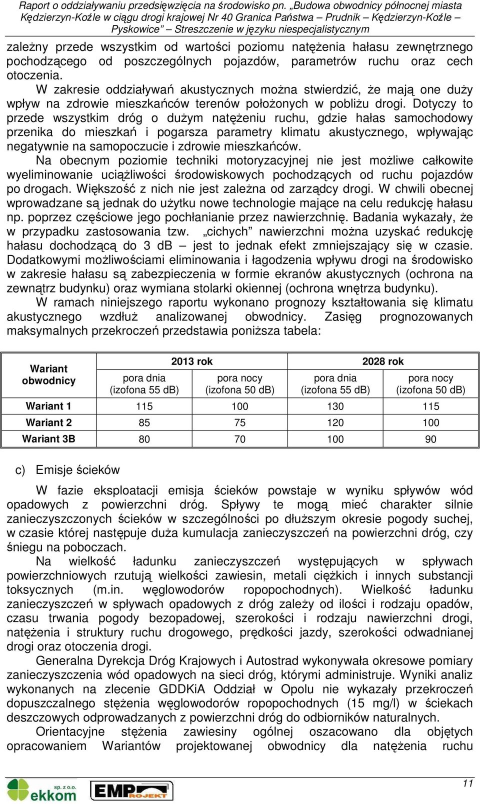 Dotyczy to przede wszystkim dróg o duŝym natęŝeniu ruchu, gdzie hałas samochodowy przenika do mieszkań i pogarsza parametry klimatu akustycznego, wpływając negatywnie na samopoczucie i zdrowie