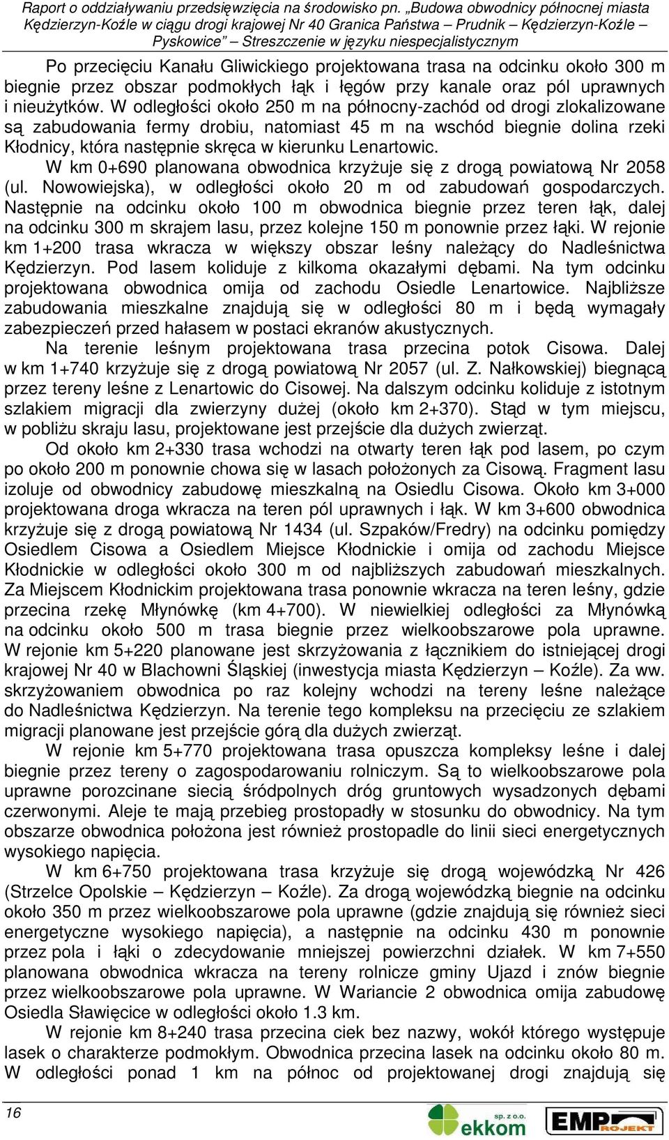 W odległości około 250 m na północny-zachód od drogi zlokalizowane są zabudowania fermy drobiu, natomiast 45 m na wschód biegnie dolina rzeki Kłodnicy, która następnie skręca w kierunku Lenartowic.