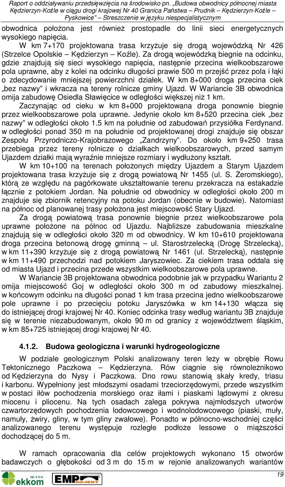 łąki o zdecydowanie mniejszej powierzchni działek. W km 8+000 droga przecina ciek bez nazwy i wkracza na tereny rolnicze gminy Ujazd.