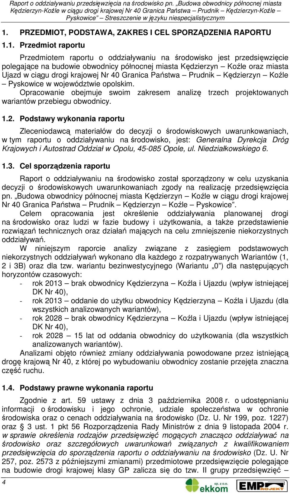 1. Przedmiot raportu Przedmiotem raportu o oddziaływaniu na środowisko jest przedsięwzięcie polegające na budowie obwodnicy północnej miasta Kędzierzyn Koźle oraz miasta Ujazd w ciągu drogi krajowej